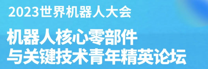報名已開啟！2023世界機器人大會-機器人核心零部件與關鍵技術青年精英論壇